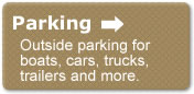 Outside parking available for boats, cars, trucks, trailers, RV parking, motorhome and more.